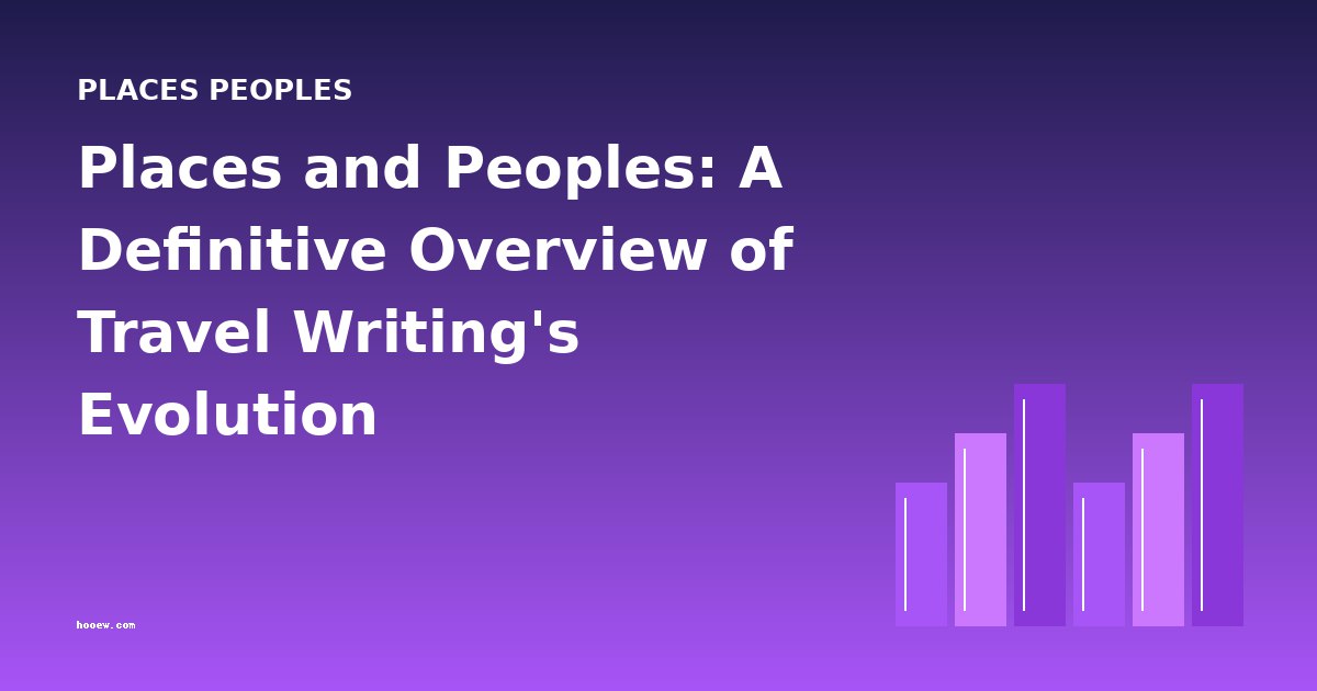 Places and Peoples: A Definitive Overview of Travel Writing's Evolution